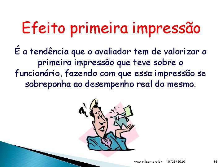 Efeito primeira impressão É a tendência que o avaliador tem de valorizar a primeira