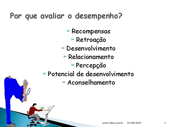 Por que avaliar o desempenho? Recompensas Retroação Desenvolvimento Relacionamento Percepção Potencial de desenvolvimento Aconselhamento