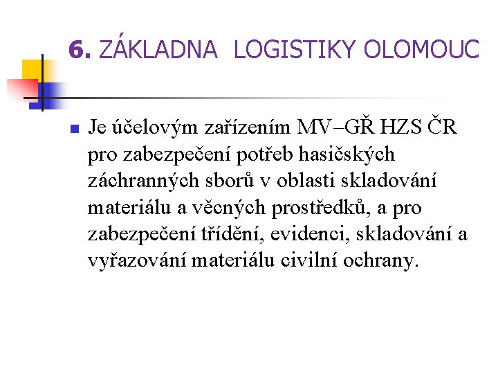 6. ZÁKLADNA LOGISTIKY OLOMOUC n Je účelovým zařízením MV–GŘ HZS ČR pro zabezpečení potřeb