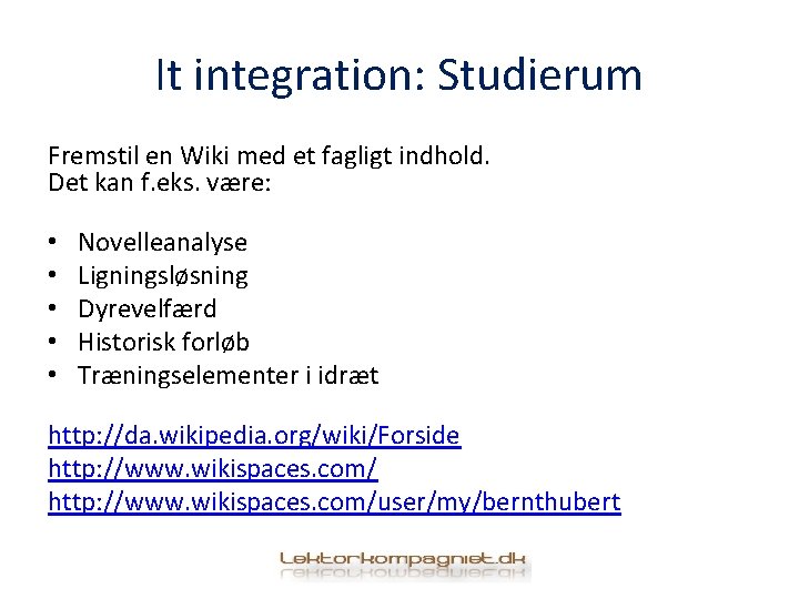 It integration: Studierum Fremstil en Wiki med et fagligt indhold. Det kan f. eks.