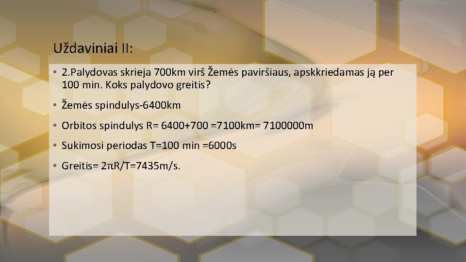 Uždaviniai II: • 2. Palydovas skrieja 700 km virš Žemės paviršiaus, apskkriedamas ją per