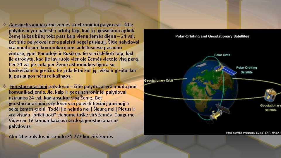 v Geosinchroniniai arba žemės sinchroniniai palydovai –šitie palydovai yra paleisti į orbitą taip, kad