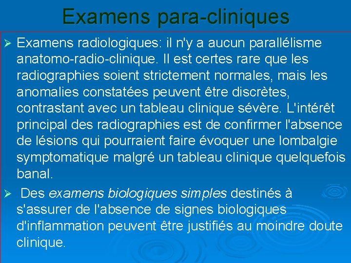 Examens para-cliniques Examens radiologiques: il n'y a aucun parallélisme anatomo-radio-clinique. Il est certes rare
