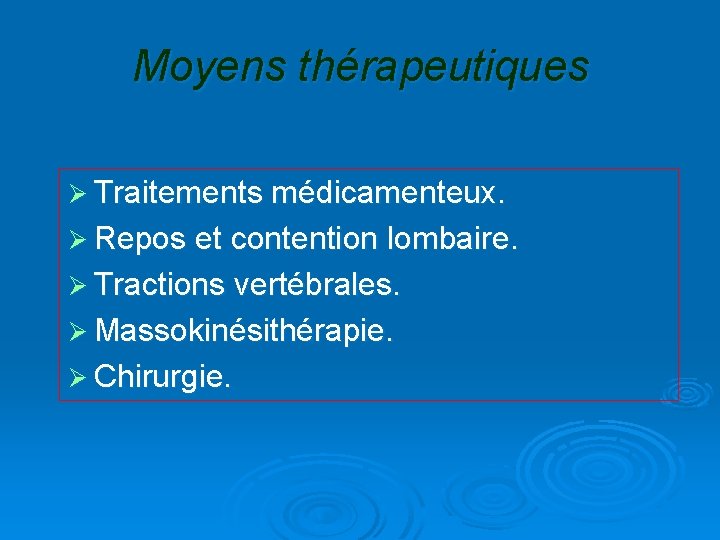 Moyens thérapeutiques Ø Traitements médicamenteux. Ø Repos et contention lombaire. Ø Tractions vertébrales. Ø