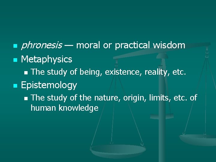 n phronesis — moral or practical wisdom n Metaphysics n n The study of