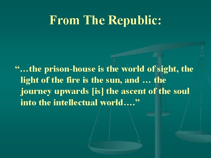 From The Republic: “…the prison-house is the world of sight, the light of the