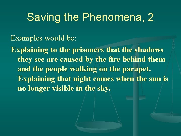 Saving the Phenomena, 2 Examples would be: Explaining to the prisoners that the shadows