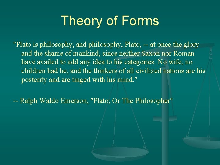 Theory of Forms "Plato is philosophy, and philosophy, Plato, -- at once the glory