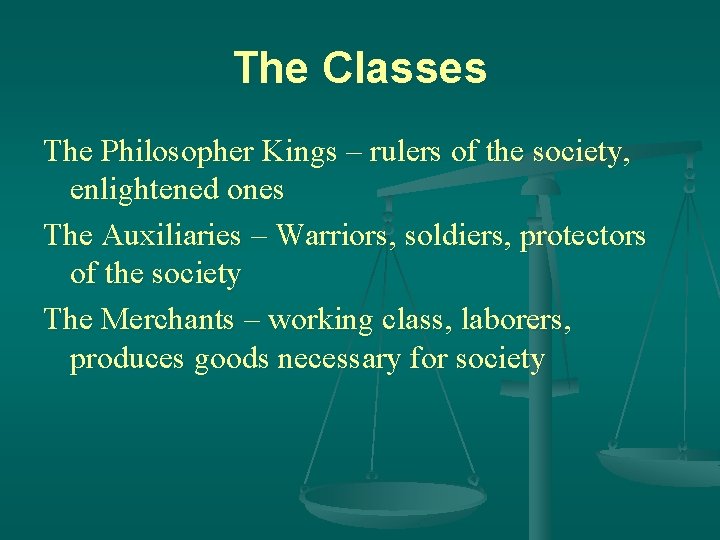 The Classes The Philosopher Kings – rulers of the society, enlightened ones The Auxiliaries