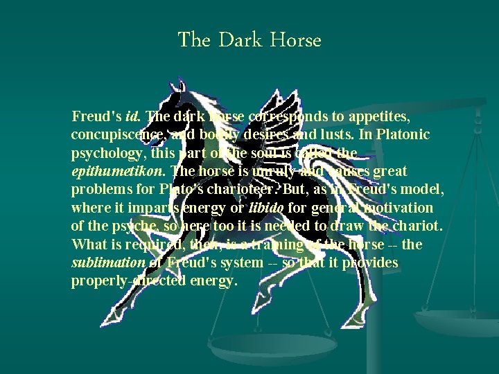 The Dark Horse Freud's id. The dark horse corresponds to appetites, concupiscence, and bodily