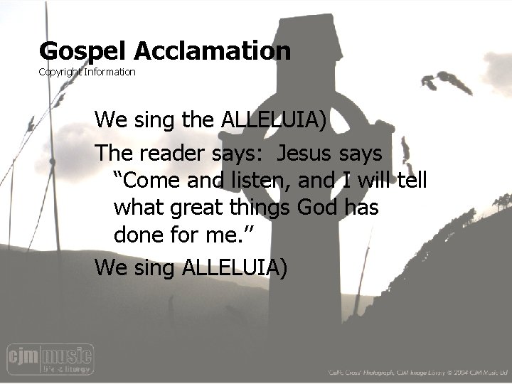 Gospel Acclamation Copyright Information We sing the ALLELUIA) The reader says: Jesus says “Come