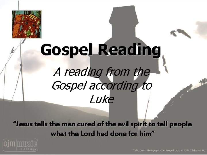 Gospel Reading A reading from the Gospel according to Luke “Jesus tells the man
