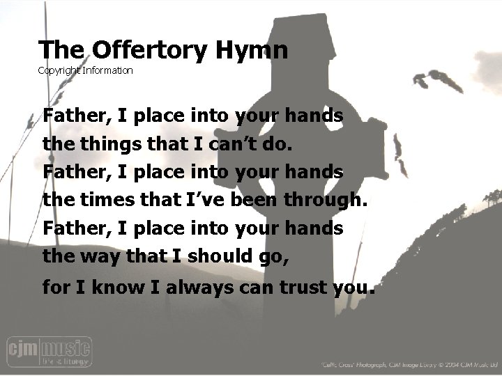 The Offertory Hymn Copyright Information Father, I place into your hands the things that