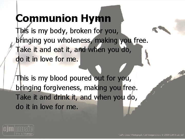 Communion Hymn This is my body, broken for you, bringing you wholeness, making you