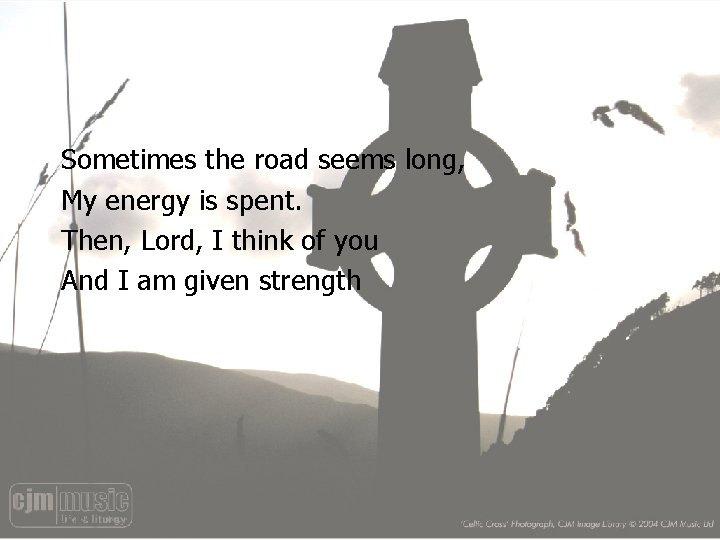 Sometimes the road seems long, My energy is spent. Then, Lord, I think of Sometimes the road seems long, My energy is spent. Then, Lord, I think of