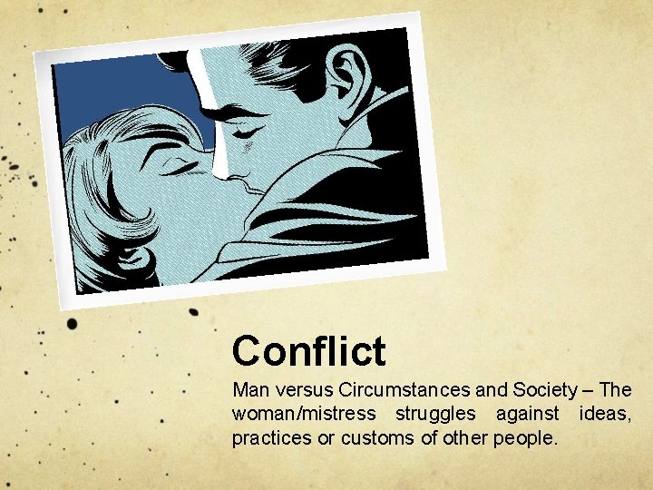 Conflict Man versus Circumstances and Society – The woman/mistress struggles against ideas, practices or