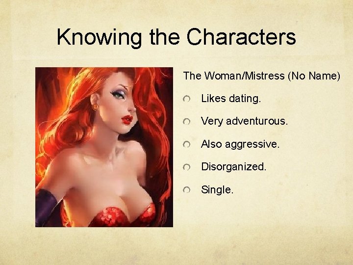 Knowing the Characters The Woman/Mistress (No Name) Likes dating. Very adventurous. Also aggressive. Disorganized.