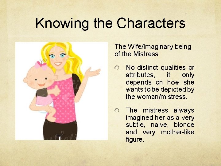 Knowing the Characters The Wife/Imaginary being of the Mistress No distinct qualities or attributes,