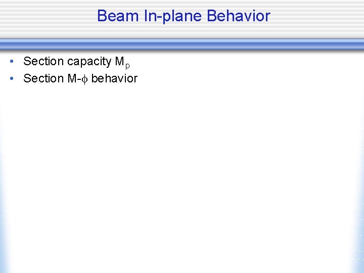 Beam In-plane Behavior • Section capacity Mp • Section M- behavior 
