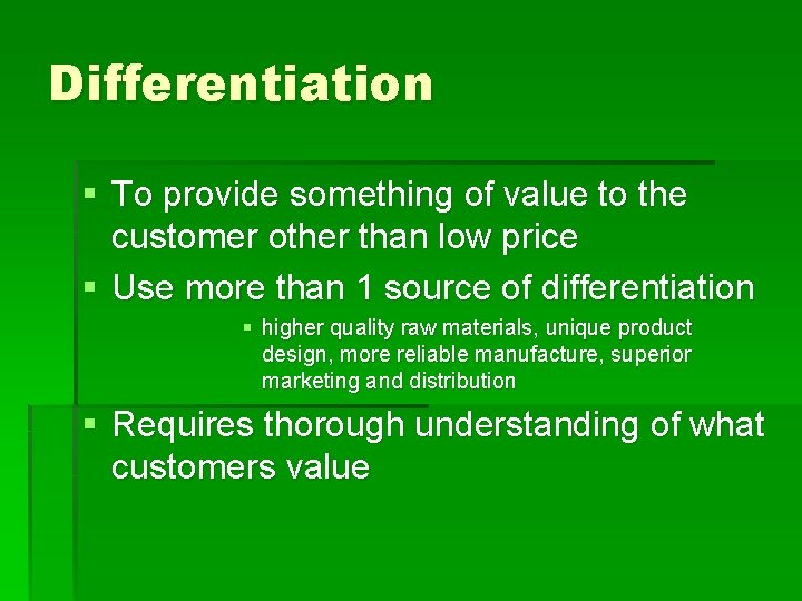 Differentiation § To provide something of value to the customer other than low price