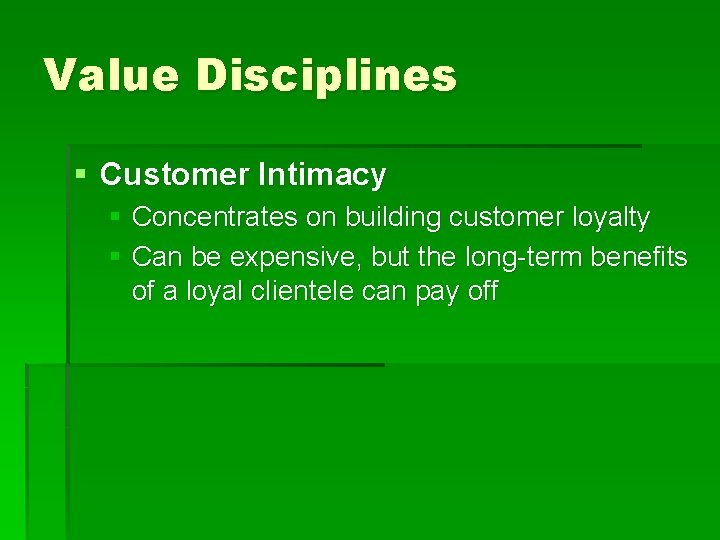 Value Disciplines § Customer Intimacy § Concentrates on building customer loyalty § Can be