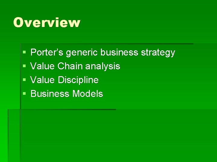 Overview § § Porter’s generic business strategy Value Chain analysis Value Discipline Business Models