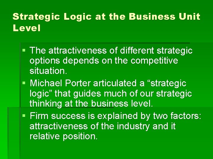 Strategic Logic at the Business Unit Level § The attractiveness of different strategic options