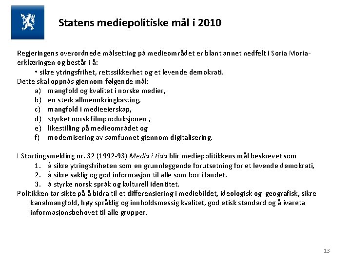 Statens mediepolitiske mål i 2010 Regjeringens overordnede målsetting på medieområdet er blant annet nedfelt