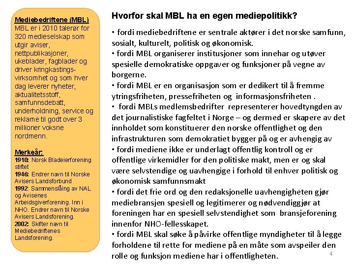 Mediebedriftene (MBL) MBL er i 2010 talerør for 320 medieselskap som utgir aviser, nettpublikasjoner,