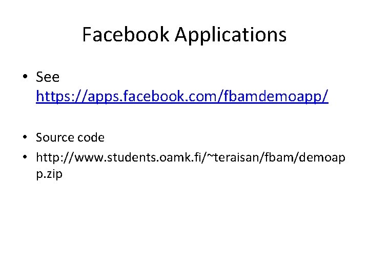 Facebook Applications • See https: //apps. facebook. com/fbamdemoapp/ • Source code • http: //www.