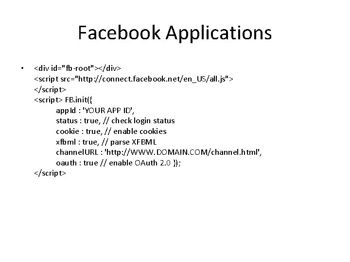 Facebook Applications • <div id="fb-root"></div> <script src="http: //connect. facebook. net/en_US/all. js"> </script> <script> FB.