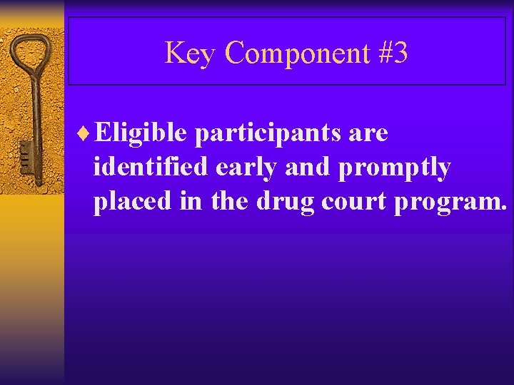Key Component #3 ¨Eligible participants are identified early and promptly placed in the drug