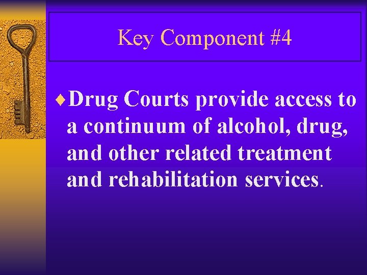 Key Component #4 ¨Drug Courts provide access to a continuum of alcohol, drug, and