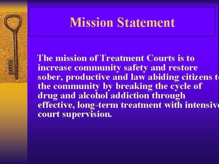 Mission Statement The mission of Treatment Courts is to increase community safety and restore