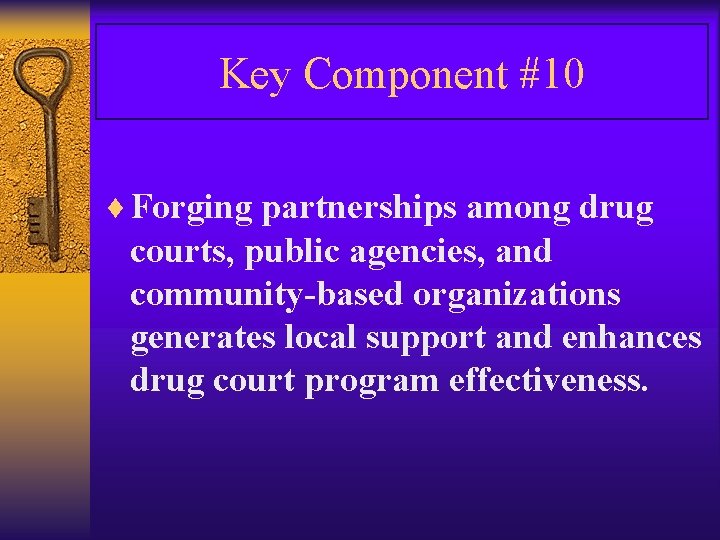 Key Component #10 ¨ Forging partnerships among drug courts, public agencies, and community-based organizations