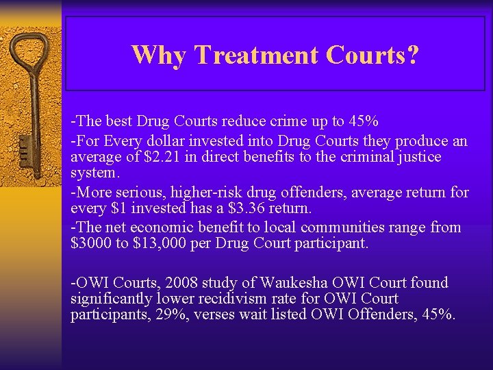 Why Treatment Courts? -The best Drug Courts reduce crime up to 45% -For Every