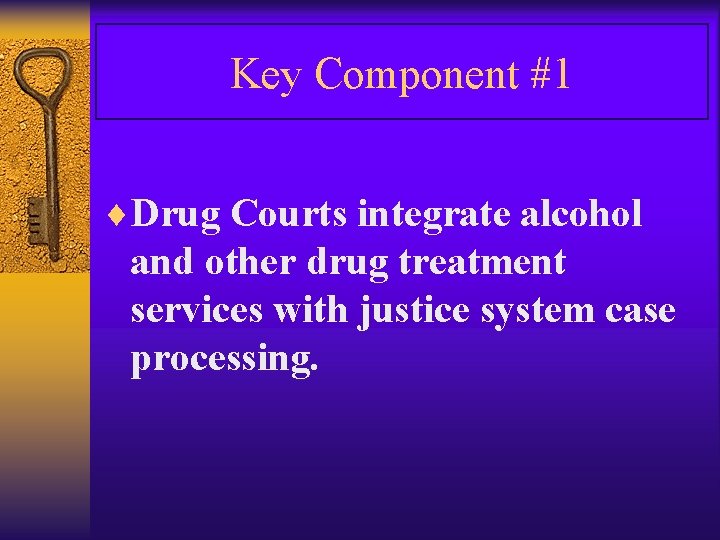 Key Component #1 ¨Drug Courts integrate alcohol and other drug treatment services with justice