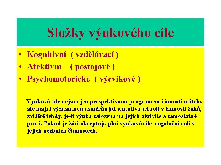 Složky výukového cíle • Kognitivní ( vzdělávací ) • Afektivní ( postojové ) •