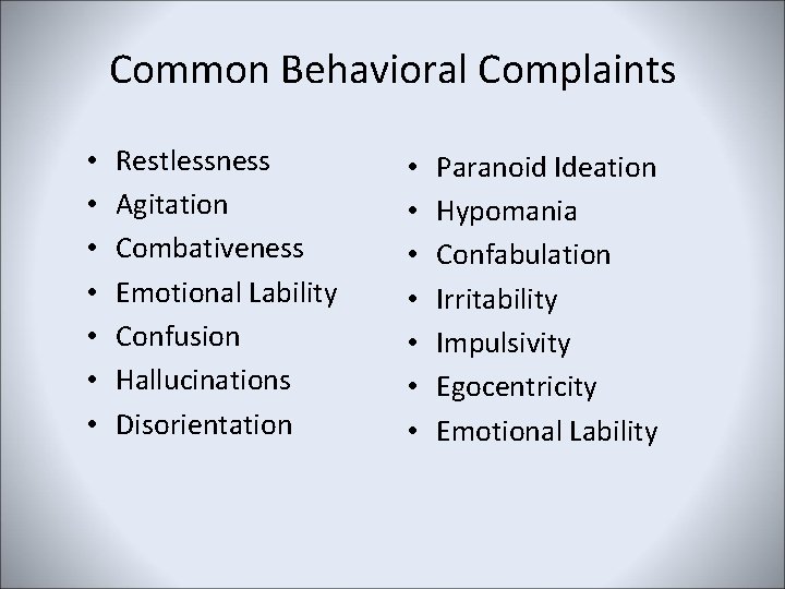 Common Behavioral Complaints • • Restlessness Agitation Combativeness Emotional Lability Confusion Hallucinations Disorientation •