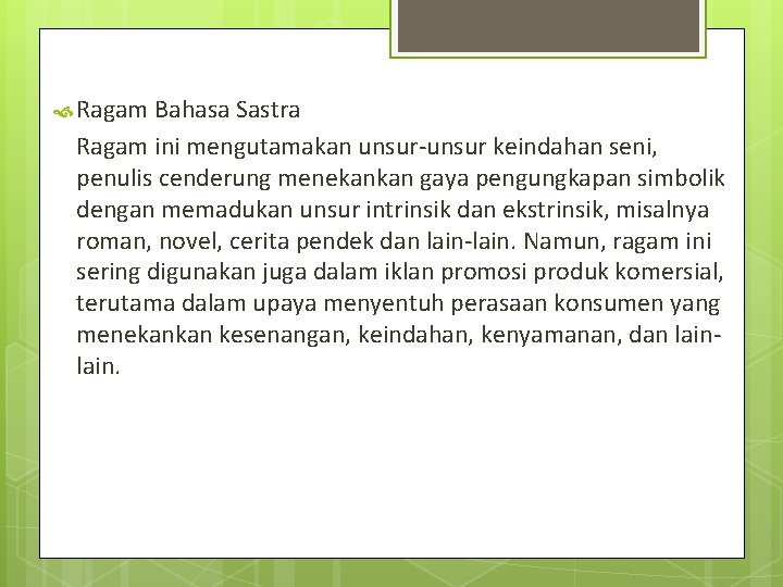  Ragam Bahasa Sastra Ragam ini mengutamakan unsur-unsur keindahan seni, penulis cenderung menekankan gaya