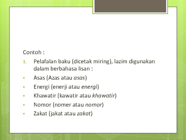 Contoh : 1. Pelafalan baku (dicetak miring), lazim digunakan dalam berbahasa lisan : •