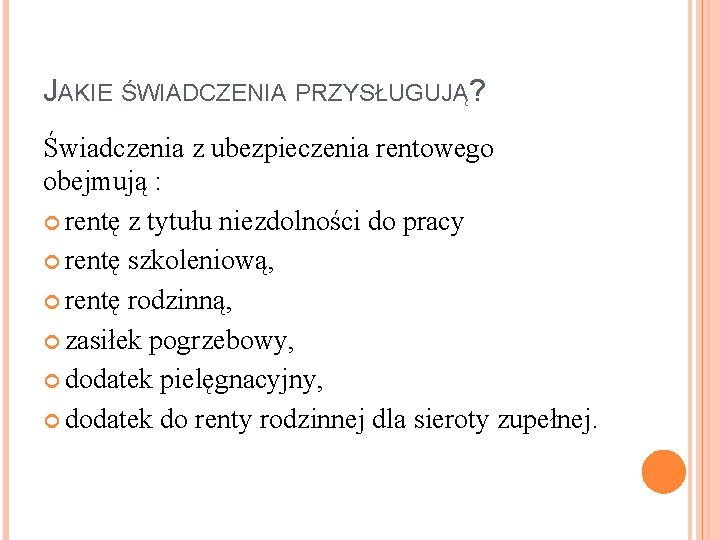 JAKIE ŚWIADCZENIA PRZYSŁUGUJĄ? Świadczenia z ubezpieczenia rentowego obejmują : rentę z tytułu niezdolności do