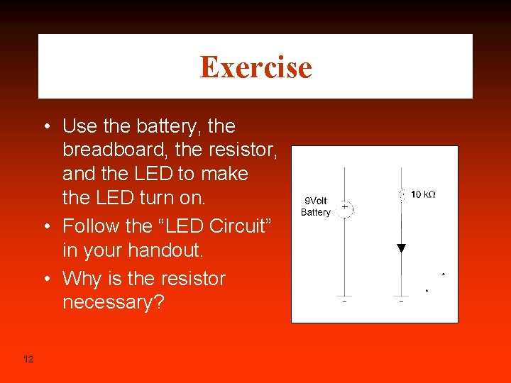 Exercise • Use the battery, the breadboard, the resistor, and the LED to make