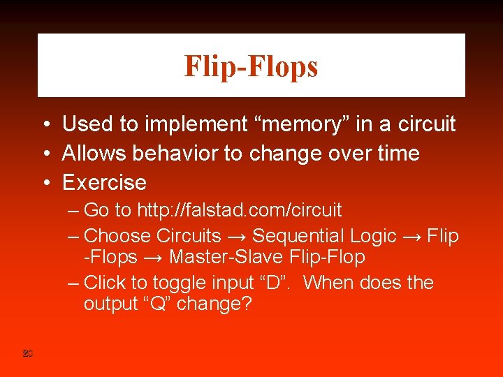 Flip-Flops • Used to implement “memory” in a circuit • Allows behavior to change