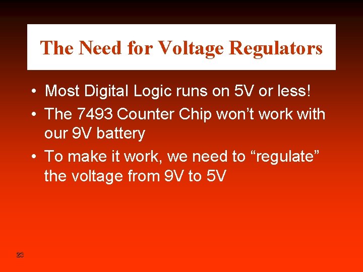 The Need for Voltage Regulators • Most Digital Logic runs on 5 V or