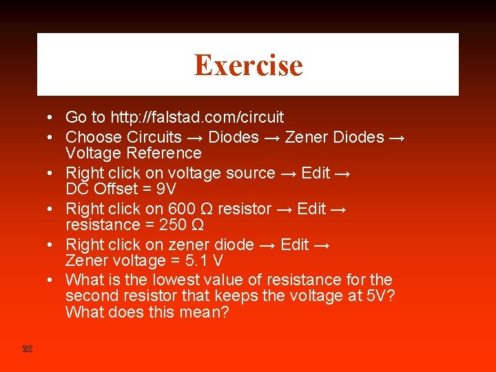 Exercise • Go to http: //falstad. com/circuit • Choose Circuits → Diodes → Zener