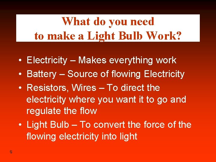 What do you need to make a Light Bulb Work? • Electricity – Makes