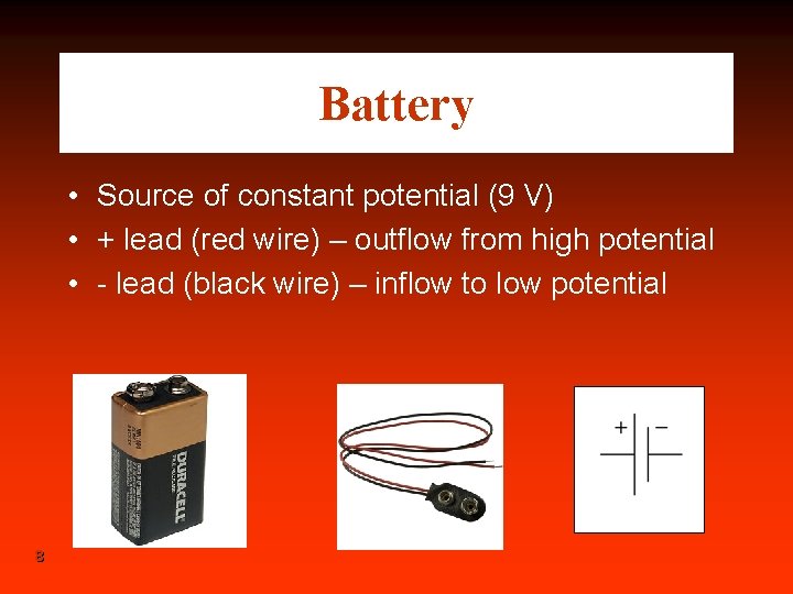 Battery • Source of constant potential (9 V) • + lead (red wire) –