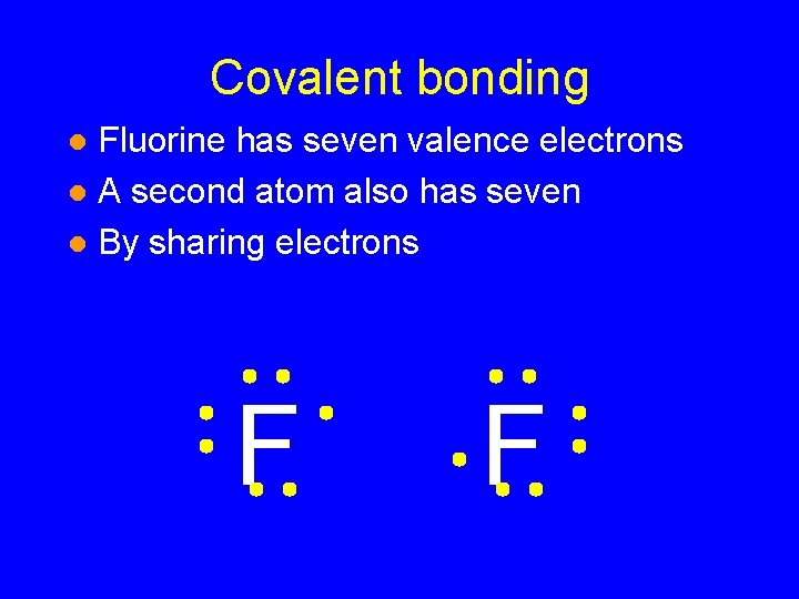 Covalent bonding Fluorine has seven valence electrons l A second atom also has seven Covalent bonding Fluorine has seven valence electrons l A second atom also has seven