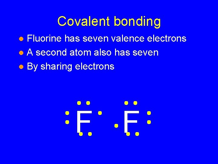 Covalent bonding Fluorine has seven valence electrons l A second atom also has seven Covalent bonding Fluorine has seven valence electrons l A second atom also has seven